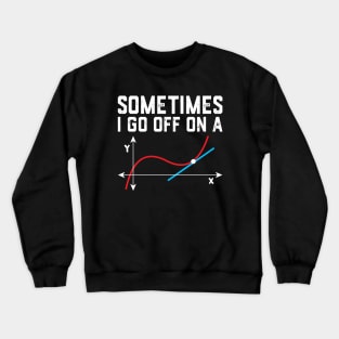 Sometimes i go off on a tangent math saying Crewneck Sweatshirt